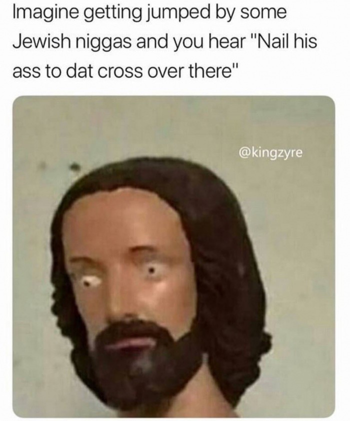 got season 8 episode 2 memes - Imagine getting jumped by some Jewish niggas and you hear "Nail his ass to dat cross over there"