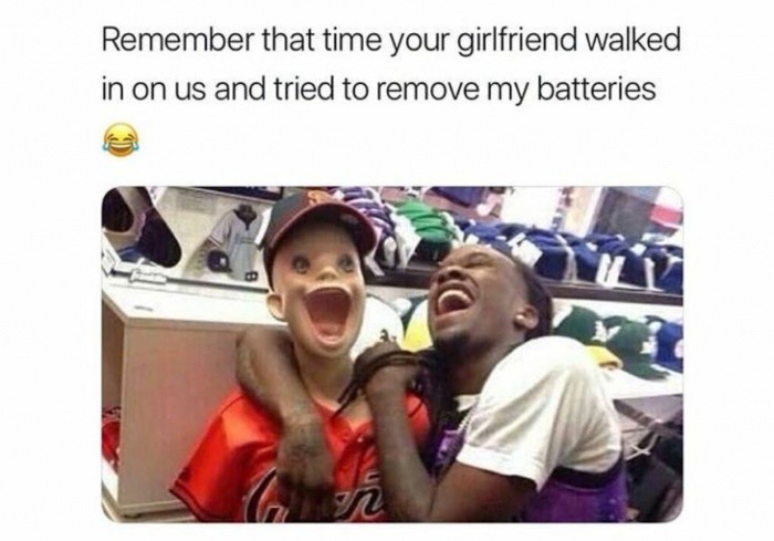 dude thats so funny meme - Remember that time your girlfriend walked in on us and tried to remove my batteries