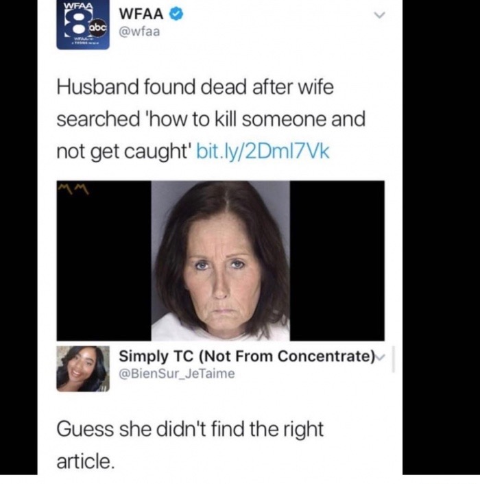 kill someone meme - Wfaa abc Wfaa Husband found dead after wife searched "how to kill someone and not get caught' bit.ly2Dm|7Vk Simply Tc Not From Concentrate Taime Guess she didn't find the right article.