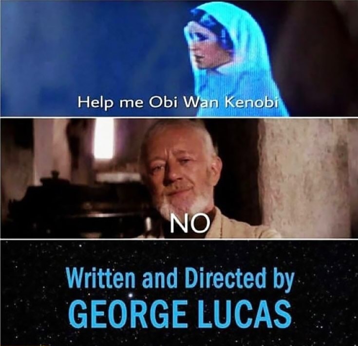 directed by george lucas meme - Help me Obi Wan Kenobi No Written and Directed by George Lucas