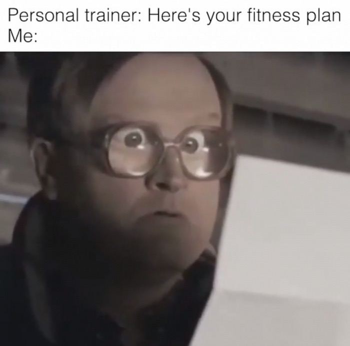 2018 april memes - Personal trainer Here's your fitness plan Me