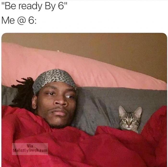 have plans meme - "Be ready By 6" Me @ 6 Via Mohstly Fresh.com