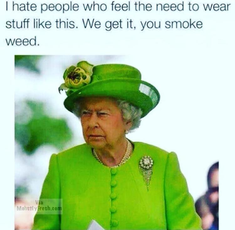 we get it you smoke weed meme - I hate people who feel the need to wear stuff this. We get it, you smoke Weed. Mohstly Fresh.com