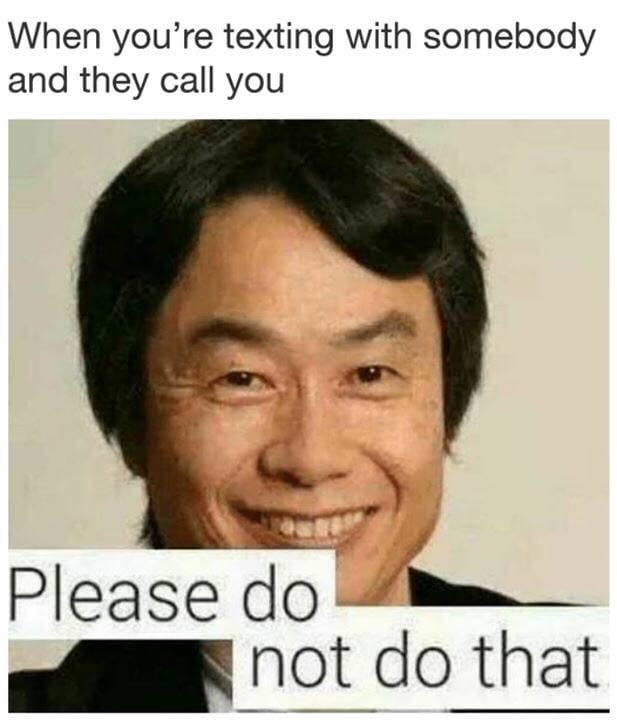 shigeru miyamoto - When you're texting with somebody and they call you Please do not do that