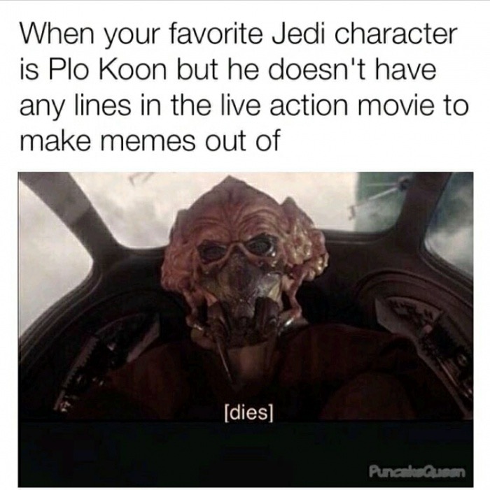 plo koon meme - When your favorite Jedi character is Plo Koon but he doesn't have any lines in the live action movie to make memes out of dies Puncake Quem