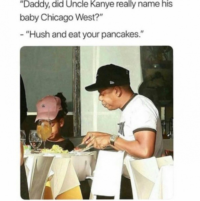 jay z blue meme - "Daddy, did Uncle Kanye really name his baby Chicago West?" "Hush and eat your pancakes."