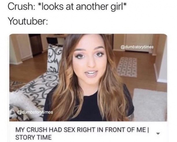 story time youtuber memes - Crush looks at another girl Youtuber My Crush Had Sex Right In Front Of Me Story Time