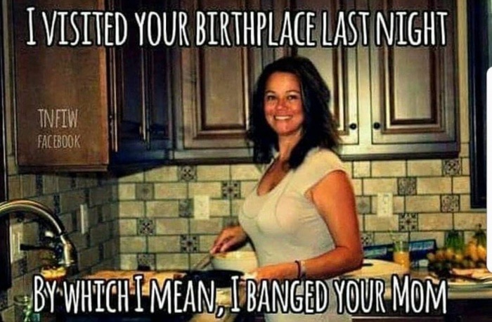 visiting your mom memes - I Visited Your Birthplace Last Night Tnfiw Facebook ByWhich I Mean, Ibanged Your Mon