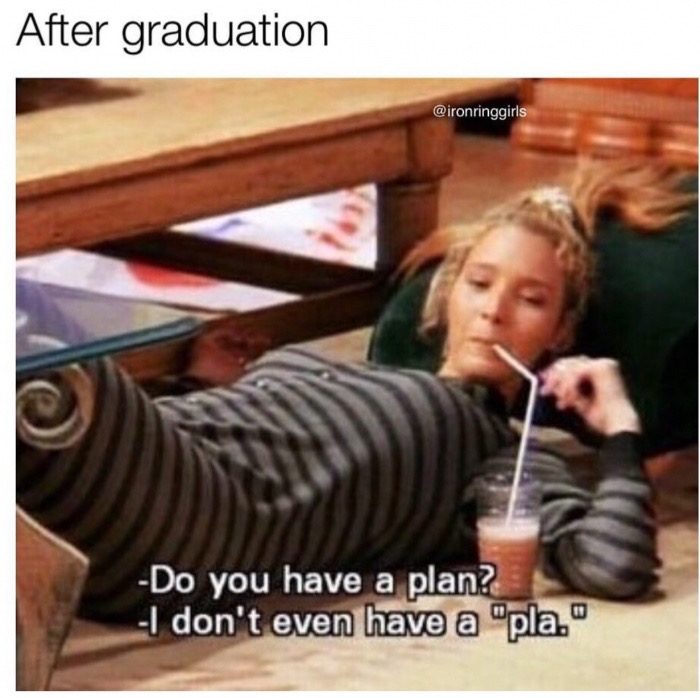 iconic tv show quotes - After graduation Do you have a plan? don't even have a "pla."