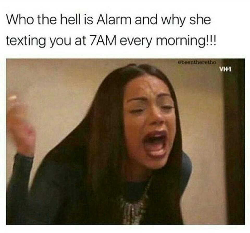 popular memes - Who the hell is Alarm and why she texting you at 7AM every morning!!! VH1