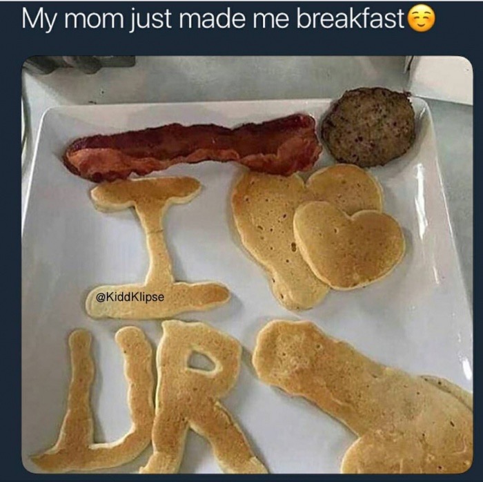 relationship memes food - My mom just made me breakfast Klipse