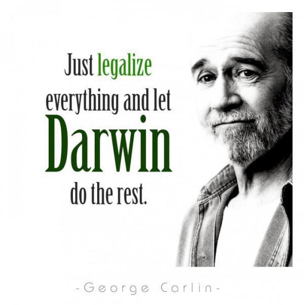 george carlin - Just legalize everything and let Darwin do the rest. George Carlin