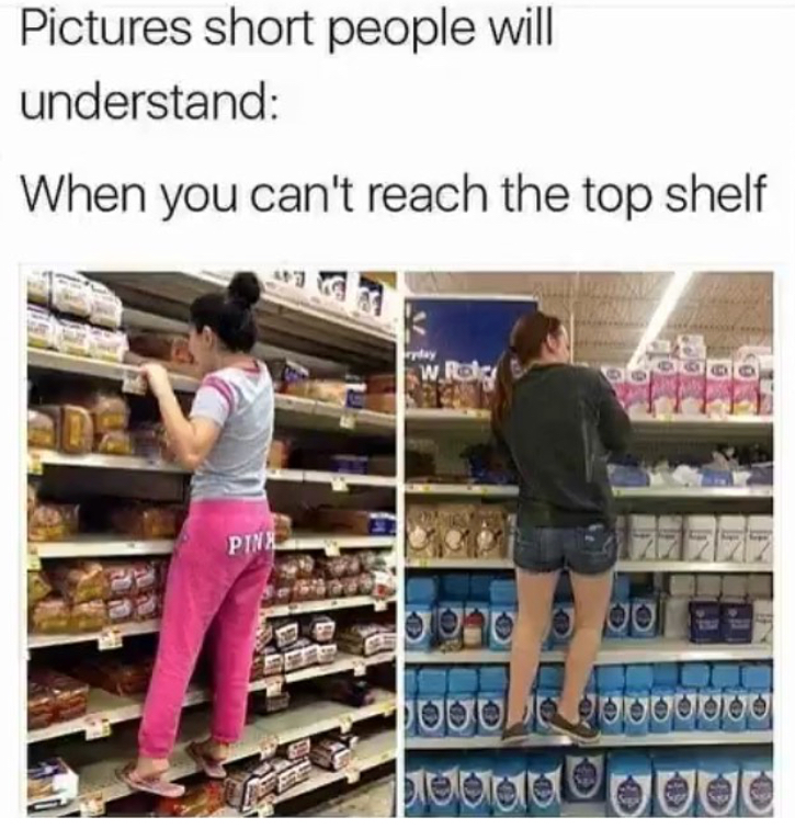 Pictures short people will understand When you can't reach the top shelf Juuooooouuoo HONDguud