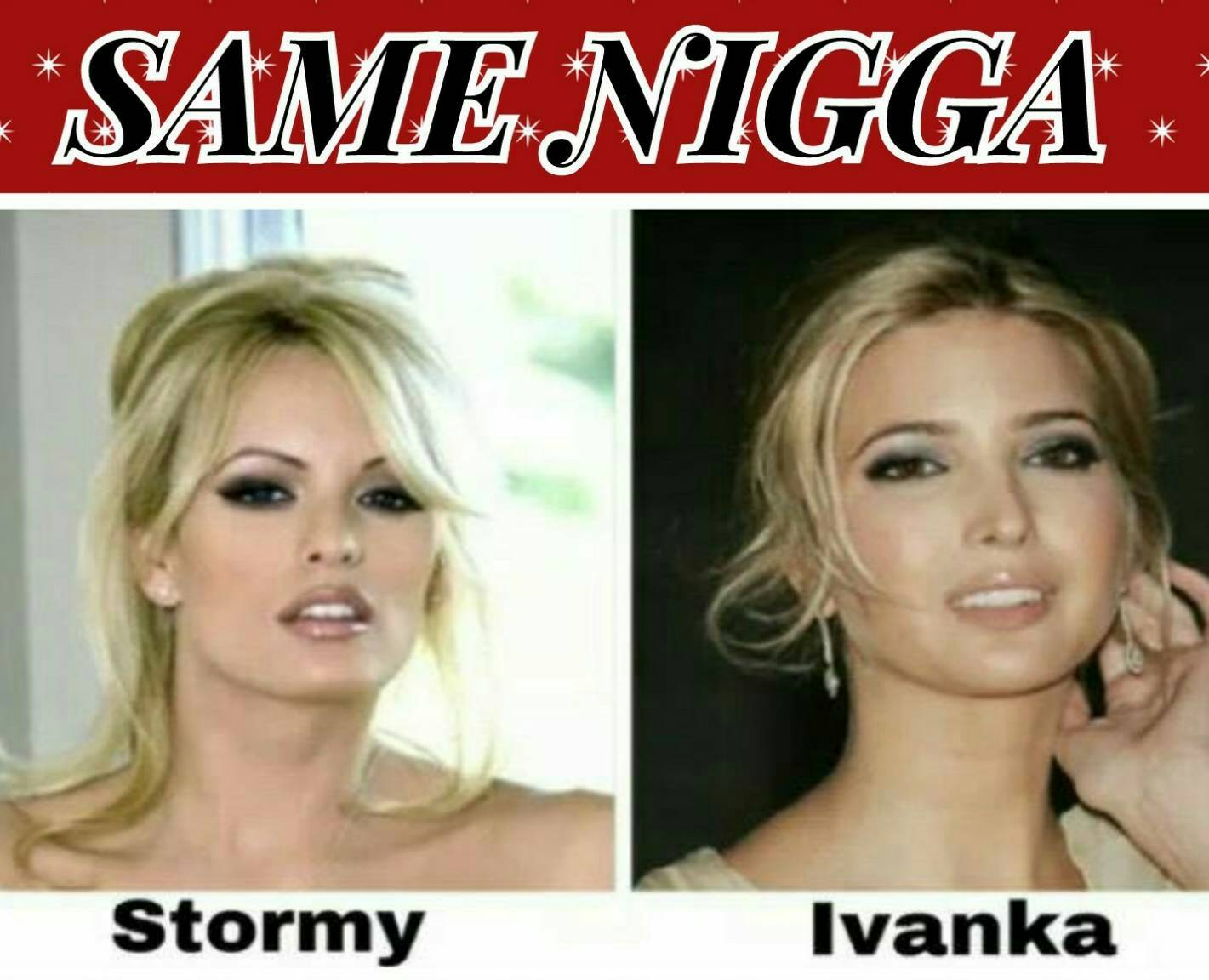 stormy daniels ivanka trump - Same Nigga. Stormy Ivanka