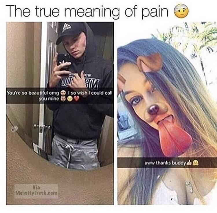 you so beautiful meme - The true meaning of pain You'ro so beautiful omg you mine I so wish I could call " aww thanks buddy. A Mohstly Fresh.com