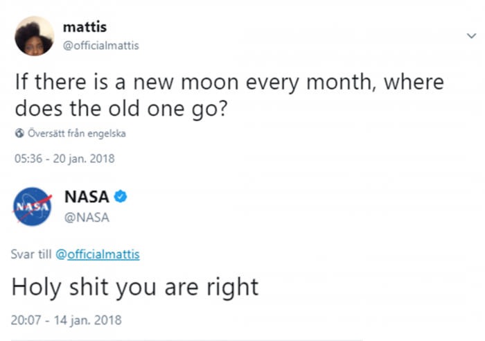 nasa funny tweets - mattis If there is a new moon every month, where does the old one go? verstt frn engelska 20 jan. 2018 Nasa Svar till Holy shit you are right 14 jan. 2018