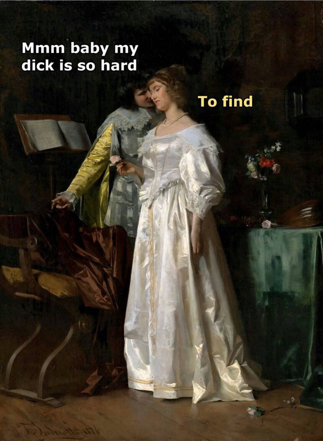 victorian art meme - Mmm baby my dick is so hard To find