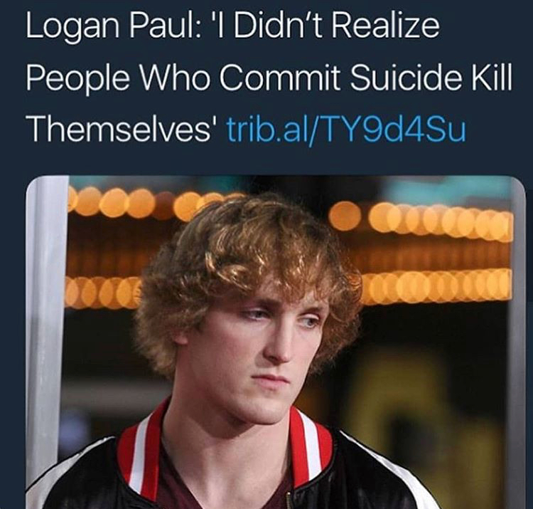 memes - logan paul young - Logan Paul 'I Didn't Realize People Who Commit Suicide Kill Themselves' trib.alTY9d4Su