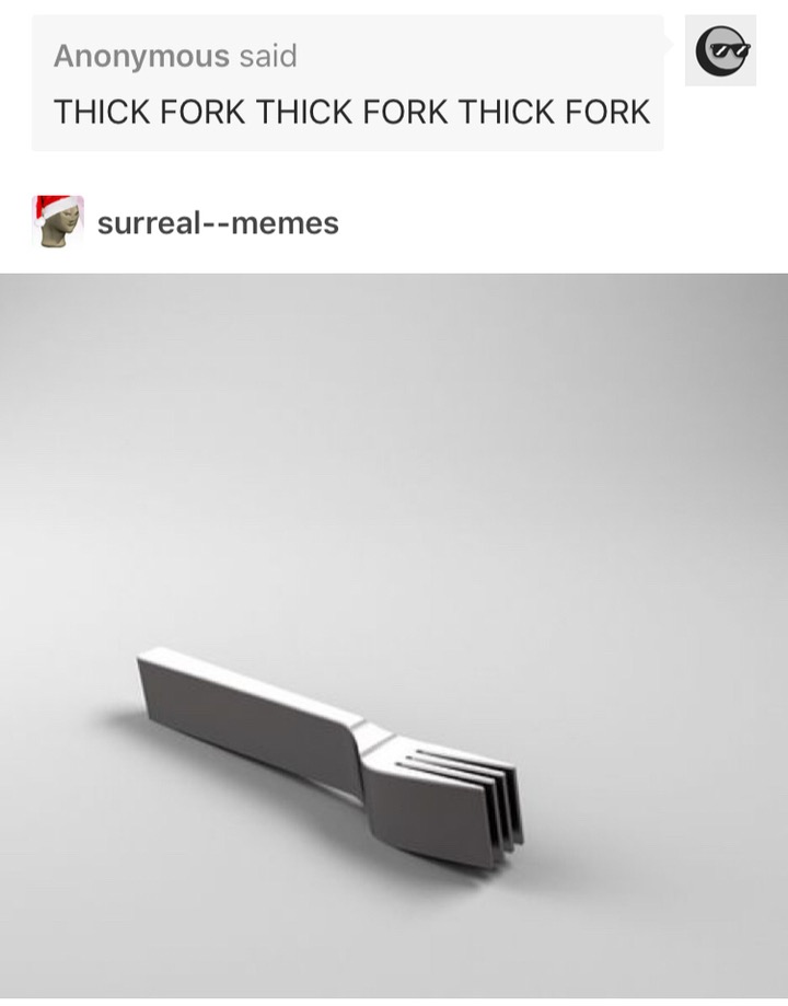 memes - thick fork - Anonymous said Thick Fork Thick Fork Thick Fork surrealmemes