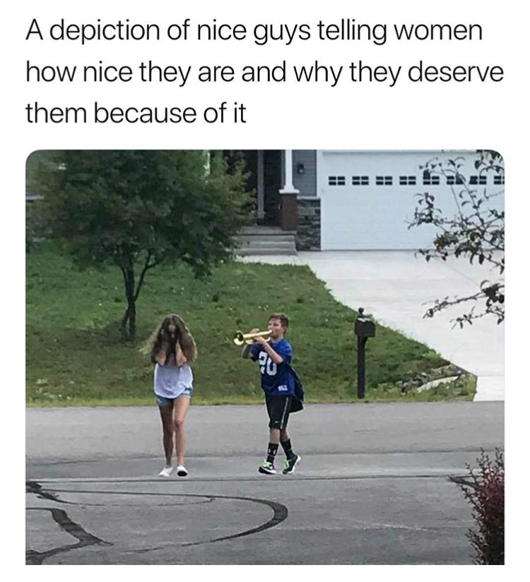 memes - random out of context - A depiction of nice guys telling women how nice they are and why they deserve them because of it