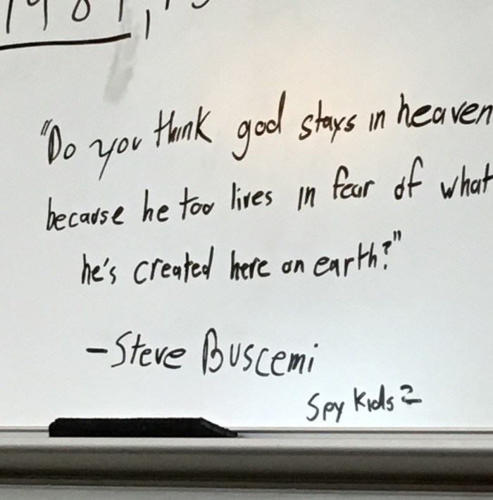 memes - handwriting - To' "Do you think god stays in heaven because he tow lives in fear of what he's created here on earth?" Steve Buscemi Spy Kids