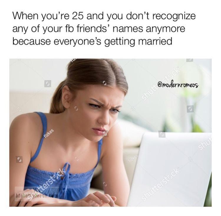 memes - young girl looking at computer - When you're 25 and you don't recognize any of your fb friends' names anymore because everyone's getting married shume fizkes Shut stock Mohstyresm.com Shutterstock.