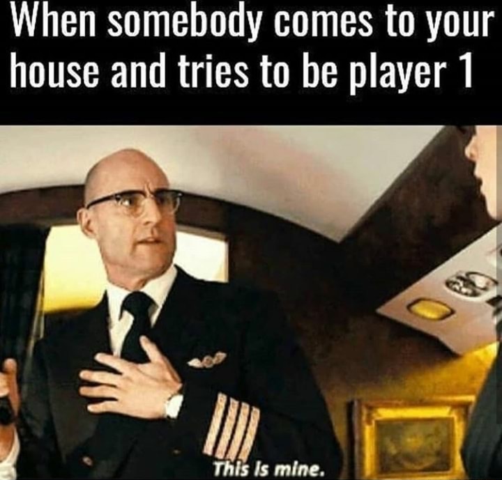 funny meme - funny kingsman memes - When somebody comes to your house and tries to be player 1 This is mine.