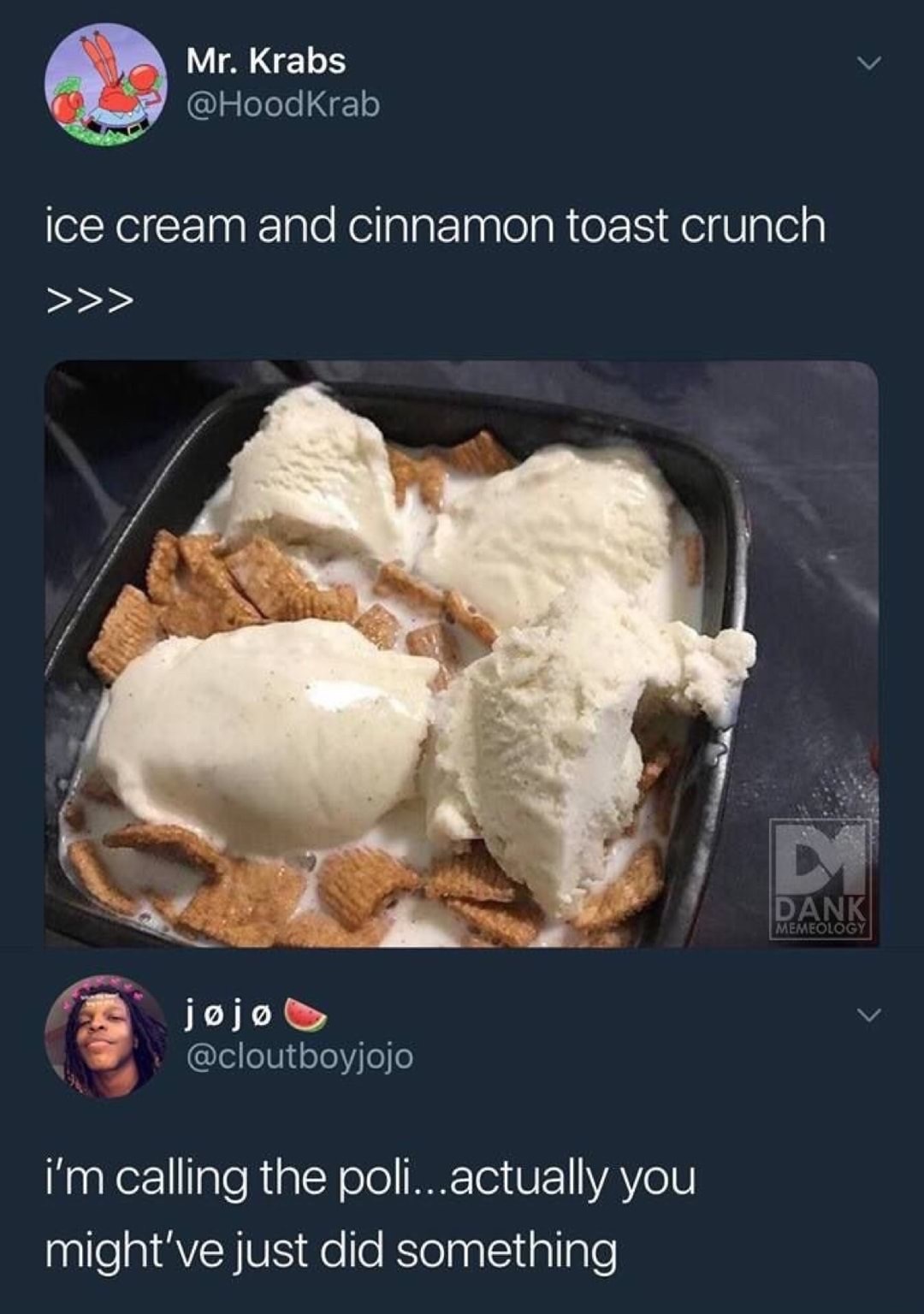 funny meme - cinnamon toast crunch dank meme - Mr. Krabs ice cream and cinnamon toast crunch >>> Dank Memeology joj i'm calling the poli...actually you might've just did something