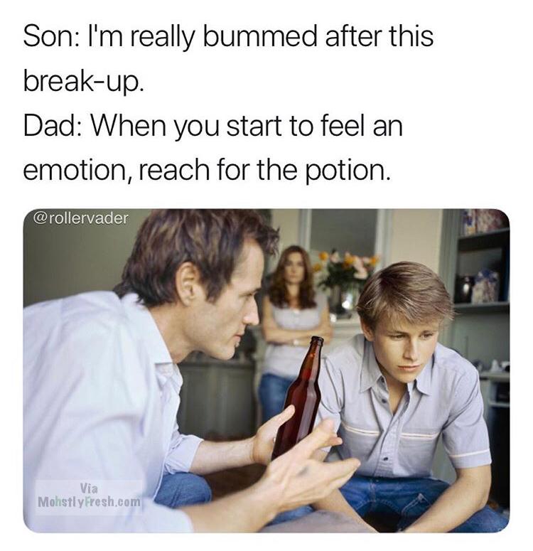 funny meme - parents correcting teen - Son I'm really bummed after this breakup. Dad When you start to feel an emotion, reach for the potion. Via Mohstly Fresh.com