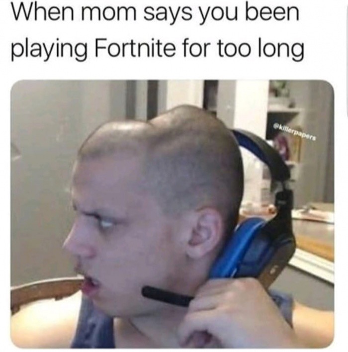mom says you ve been playing fortnite too long - When mom says you been playing Fortnite for too long killerpapers