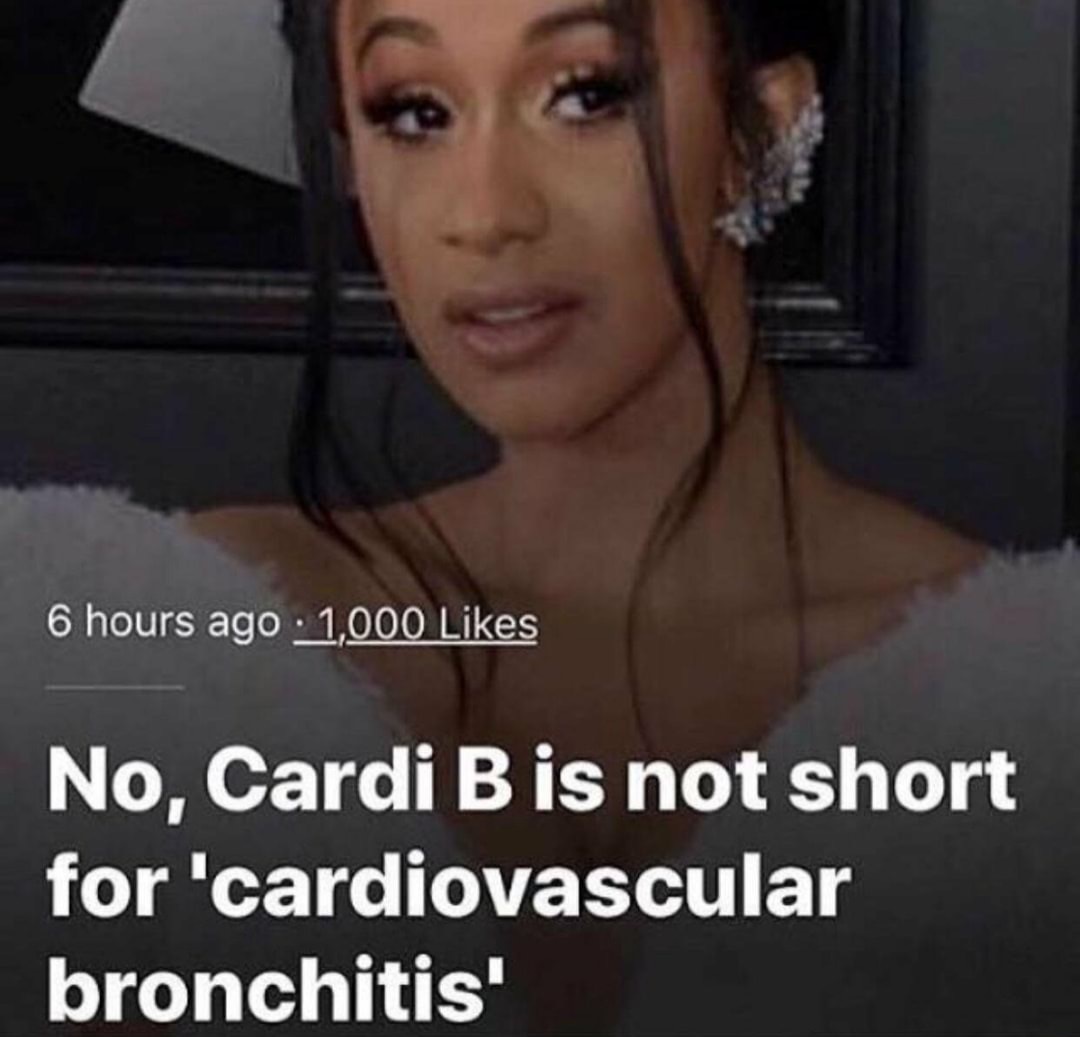 bronchitis memes - 6 hours ago 1,000 No, Cardi B is not short for 'cardiovascular bronchitis'