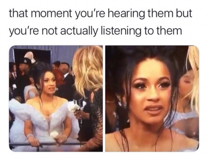 listening vs hearing meme - that moment you're hearing them but you're not actually listening to them