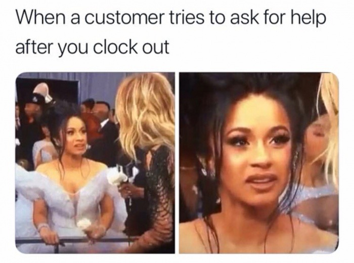 cardi b funny memes - When a customer tries to ask for help after you clock out