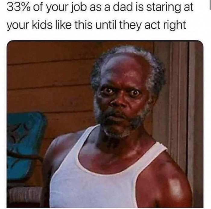 samuel l jackson memes - 33% of your job as a dad is staring at your kids this until they act right