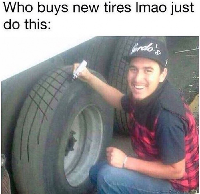 drawing tread on tires meme - Who buys new tires Imao just do this