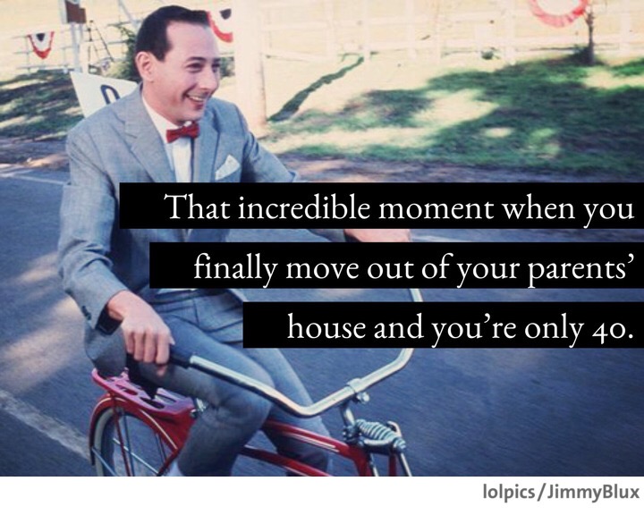pee wee herman on his bike - That incredible moment when you finally move out of your parents' house and you're only 40. lolpicsJimmyBlux