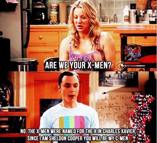 big bang theory quotes - Ppy Are We Your XMen? No. The XMen Were Named For The X In Charles Xavier. Since I Am Sheldon Cooper You Will Be My CMens