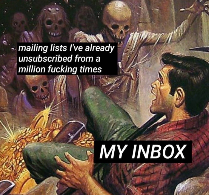 mailing lists I've already unsubscribed from a million fucking times My Inbox