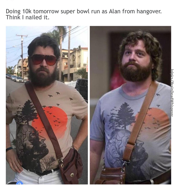 alan from the hangover - Doing 10k tomorrow super bowl run as Alan from hangover. Think I nailed it. JalnicsBrainDeadWhisperer