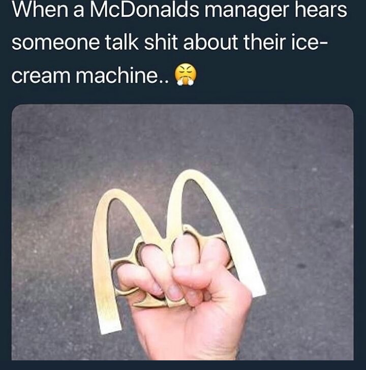 mcdonalds manager meme - When a McDonalds manager hears someone talk shit about their ice cream machine..