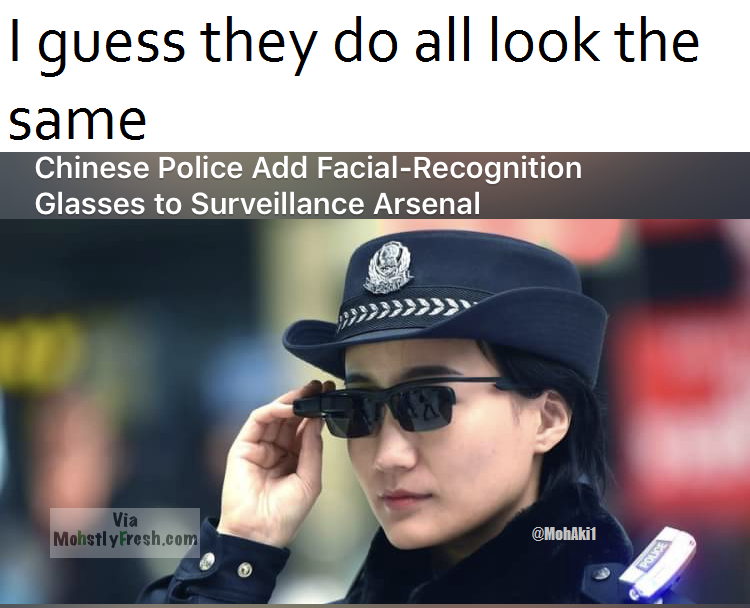 chinese cops - I guess they do all look the same Chinese Police Add FacialRecognition Glasses to Surveillance Arsenal Via Mohstly Fresh.com