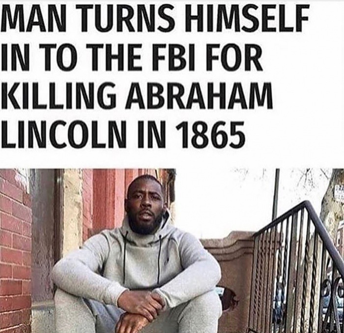 meme - fbi open up meme - Man Turns Himself In To The Fbi For Killing Abraham Lincoln In 1865