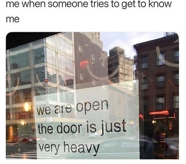 meme - we are open the door is just heavy - me when someone tries to get to know me we are open the door is just very heavy