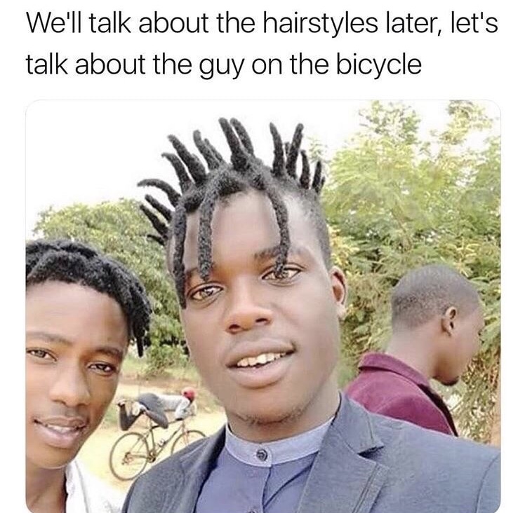 we ll talk about hairstyles later - We'll talk about the hairstyles later, let's talk about the guy on the bicycle