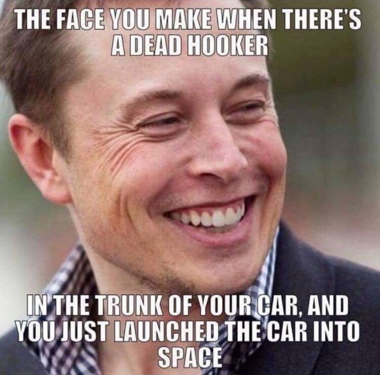 elon musk pedo memes - The Face You Make When There'S A Dead Hooker In The Trunk Of Your Car, And You Just Launched The Car Into Wa Space