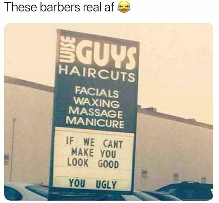 sign - These barbers real afe Guys Haircuts Facials Waxing Massage Manicure If We Cant Make You Look Good You Ugly