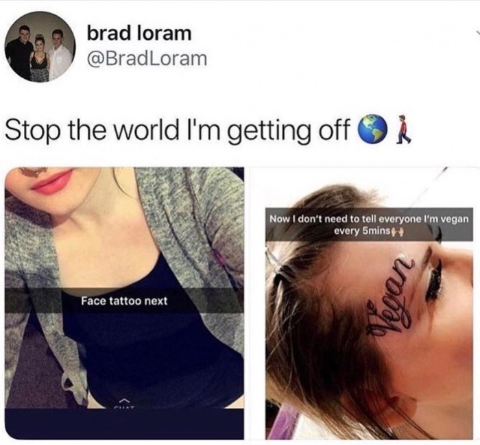 dating be like meme - brad loram Loram Stop the world I'm getting off $ Now I don't need to tell everyone I'm vegan every 5mins Vegan Face tattoo next