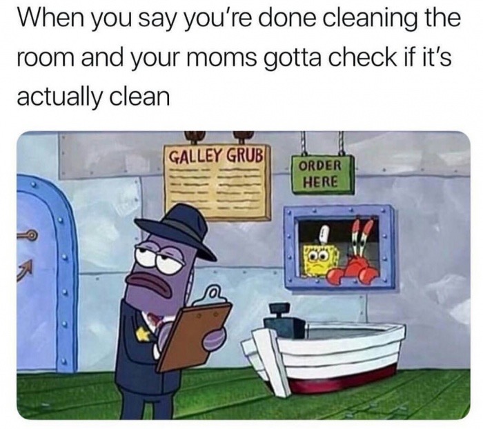 you say you re done cleaning your room - When you say you're done cleaning the room and your moms gotta check if it's actually clean Galley Grubu Order Here