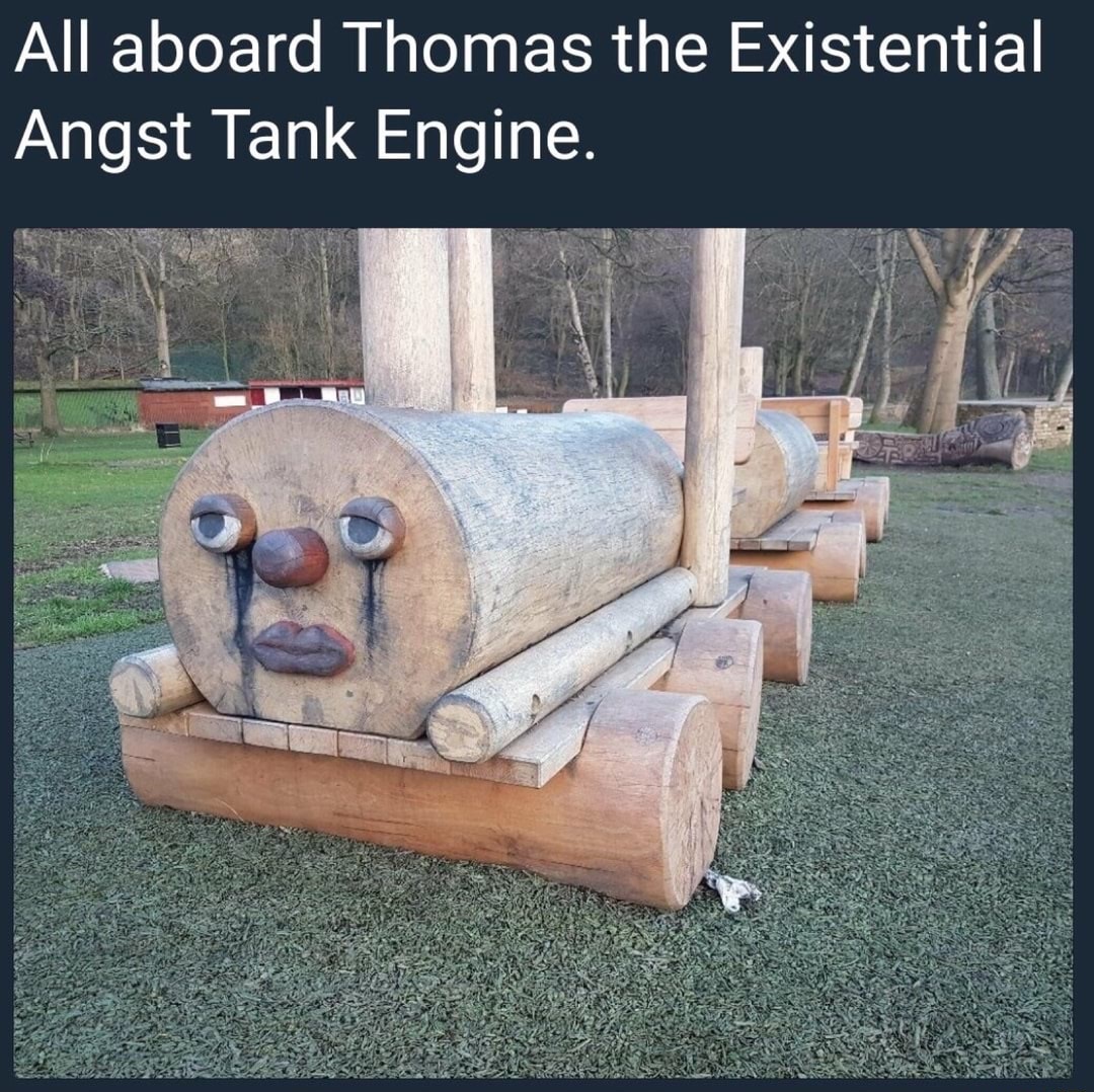 thomas the existential angst engine - All aboard Thomas the Existential Angst Tank Engine.