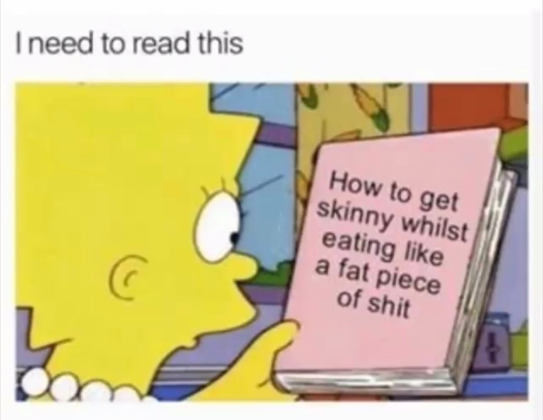 get skinny meme - I need to read this How to get skinny whilst eating a fat piece of shit